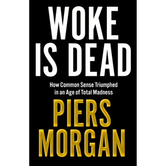 Pre-Owned Woke Is Dead: How Common Sense Triumphed in an Age of Total Madness (Hardcover) by Piers Morgan