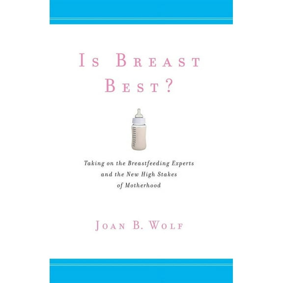 Biopolitics Is Breast Best?: Taking on the Breastfeeding Experts and the New High Stakes of Motherhood, Book 4, (Paperback)