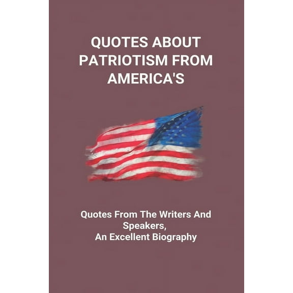 Quotes About Patriotism From America's: Quotes From The Writers And Speakers, An Excellent Biography: Founding Fathers Q, (Paperback)