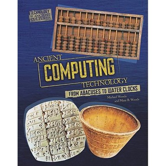 Pre-Owned Ancient Computing Technology: From Abacuses to Water Clocks (Technology in Ancient Cultures) (Unknown) 0761365281 9780761365280