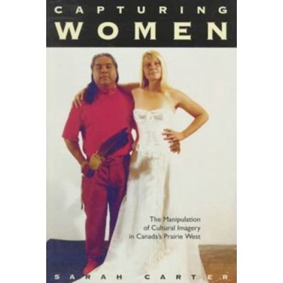 Pre-Owned Capturing Women: The Manipulation of Cultural Imagery in Canada's Prairie West Volume 17 (Paperback) 0773516565 9780773516564