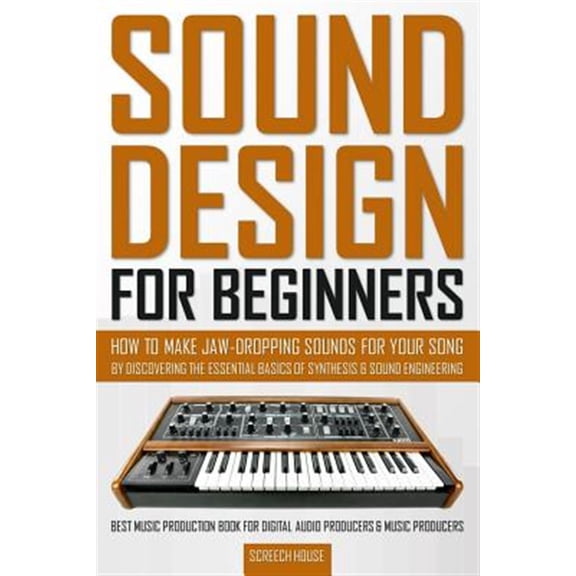 Pre-Owned Sound Design for Beginners: How to Make Jaw-Dropping Sounds for Your Song by Discovering the (Paperback) by Screech House
