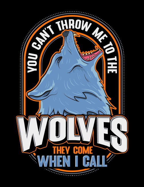 You Can't Throw Me To The Wolves They Come When I Call You Can't Throw Me To The Wolves They