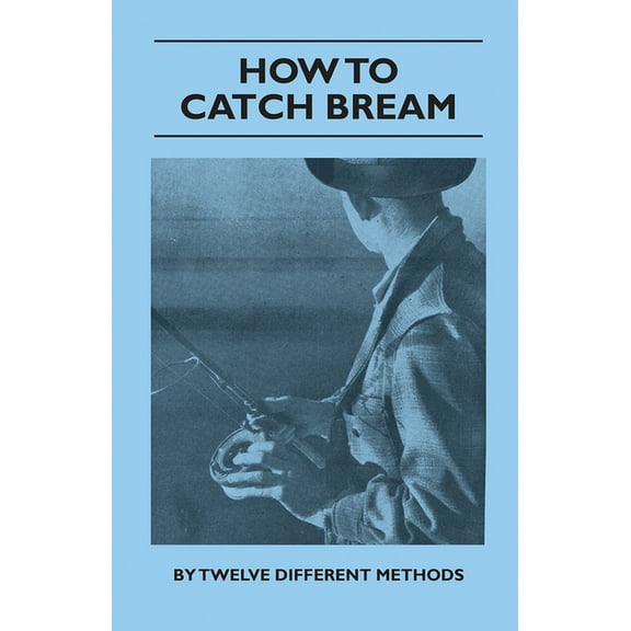 How to Catch Bream - By Twelve Different Methods, (Paperback)