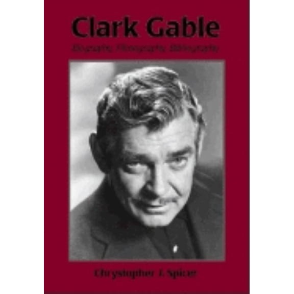 Clark Gable: Biography, Filmography, Bibliography, (Paperback)