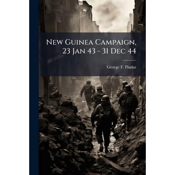 New Guinea Campaign, 23 Jan 43 - 31 Dec 44, (Paperback)