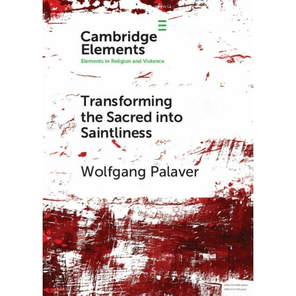 Elements in Religion and Violence Transforming the Sacred into Saintliness, (Paperback)