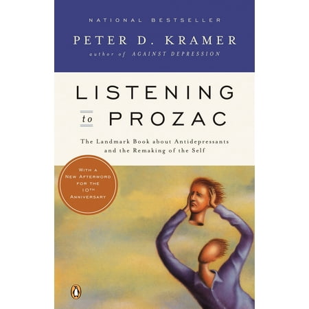 Listening to Prozac : A Psychiatrist Explores Antidepressant Drugs and the Remaking of the Self: Revis ed