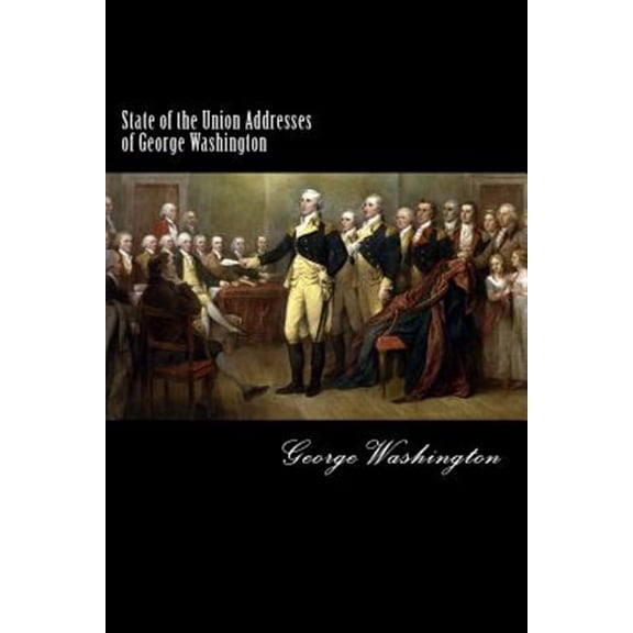 State of the Union Addresses of George Washington: 1790-1796 (Paperback)