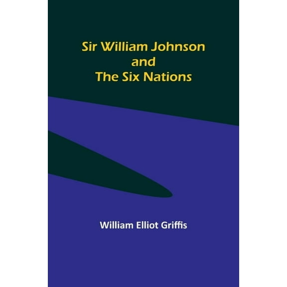 Sir William Johnson and the Six Nations, (Paperback)