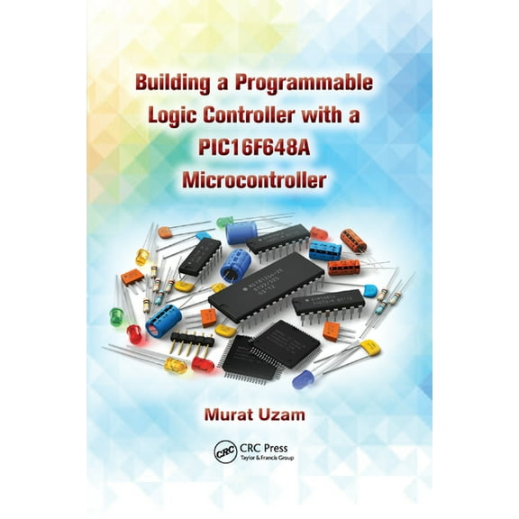 Building a Programmable Logic Controller with a PIC16F648A Microcontroller, (Paperback)