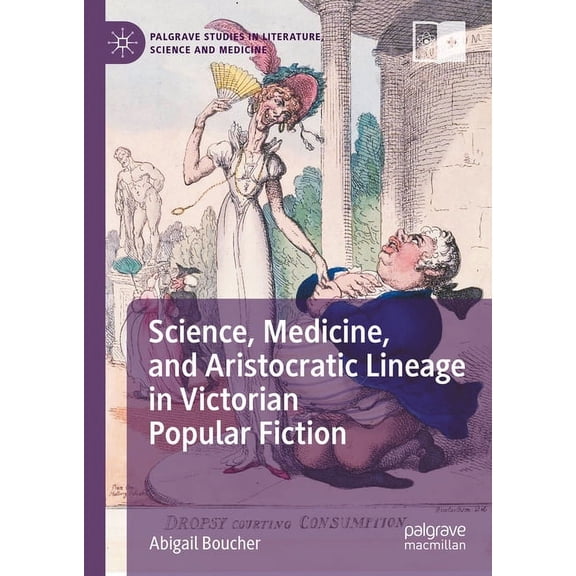 Palgrave Studies in Literature, Science  Science, Medicine, and Aristocratic Lineage in Victorian Popular Fiction, (Hardcover)