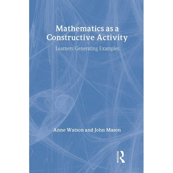 Studies in Mathematical Thinking and Lea Mathematics as a Constructive Activity: Learners Generating Examples, (Hardcover)