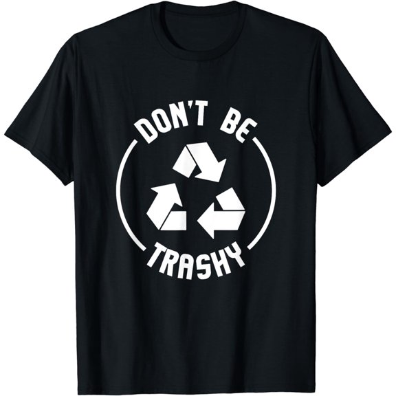 Environmentalist Gifts Don't Be Trashy Recycle T-Shirt