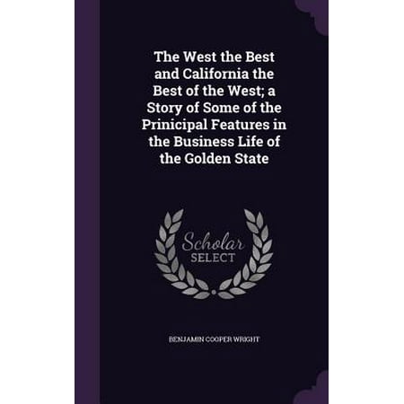The West the Best and California the Best of the West; A Story of Some of the Prinicipal Features in the Business Life of the Golden