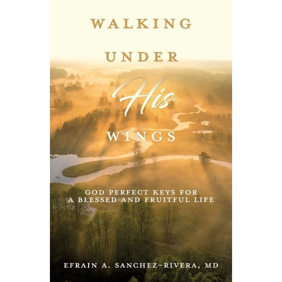 Walking Under His Wings: God Perfect Keys for a Blessed and Fruitful Life, (Paperback)