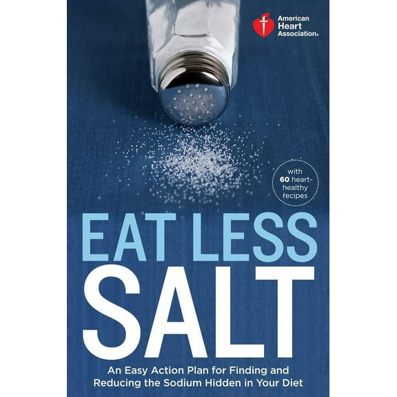 American Heart Association: American Heart Association Eat Less Salt : An Easy Action Plan for Finding and Reducing the Sodium Hidden in Your Diet (Paperback)