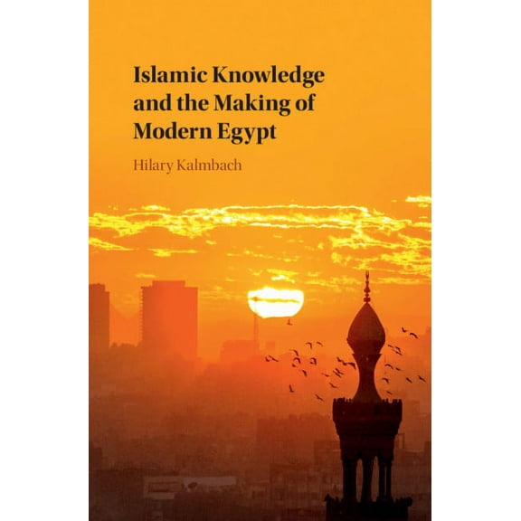 Islamic Knowledge and the Making of Modern Egypt, (Hardcover)