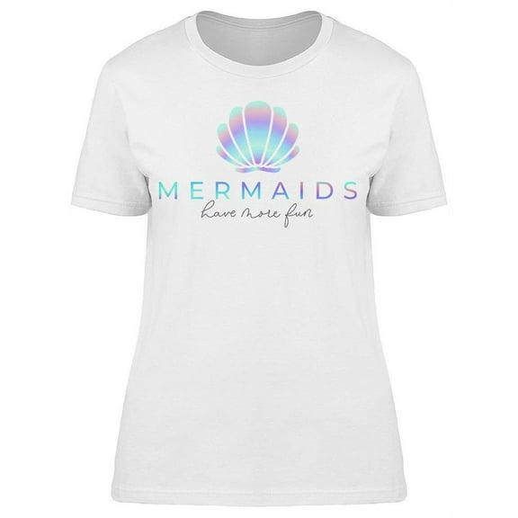 Mermaids Have More Fun T-Shirt Women -Image by Shutterstock, Female x-Large