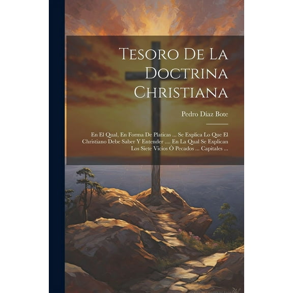 Tesoro De La Doctrina Christiana : En El Qual, En Forma De Platicas ... Se Explica Lo Que El Christiano Debe Saber Y Entender .... En La Qual Se Explican Los Siete Vicios Ò Pecados ... Capitales ... (Paperback)
