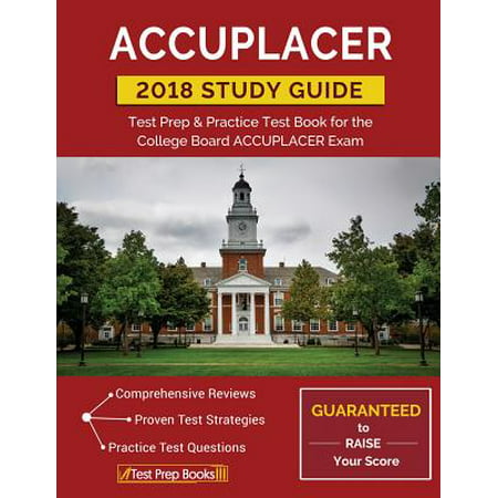 Accuplacer Study Guide 2018 : Test Prep & Practice Test Book for the College Board Accuplacer (Best Accuplacer Study Guide)