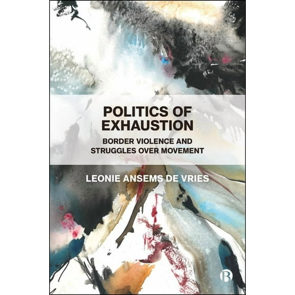 Politics of Exhaustion: Border Violence and Struggles Over Movement, (Paperback)