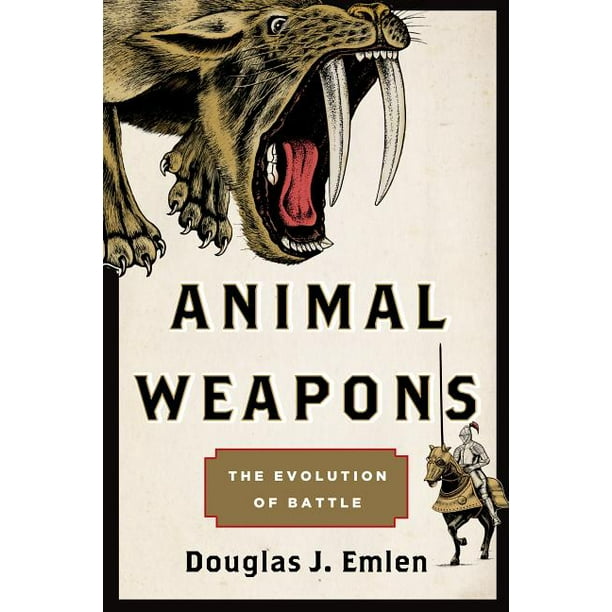 Animal Weapons : The Evolution of Battle Animal Weapons : The Evolution of Battle