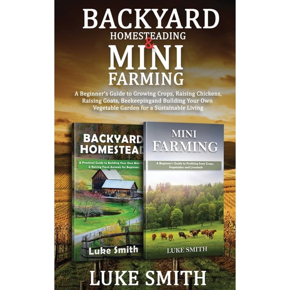 Backyard Homesteading & Mini Farming: A Beginner's Guide to Growing Crops, Raising Chickens, Raising Goats, Beekeeping a, (Paperback)