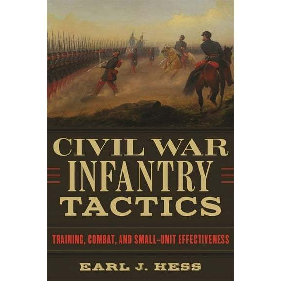 Civil War Infantry Tactics: Training, Combat, and Small-Unit Effectiveness, (Paperback)