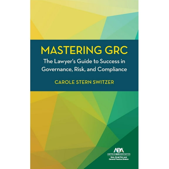Mastering Grc: The Lawyer's Guide to Success in Governance, Risk, and Compliance, (Paperback)