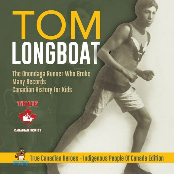 Tom Longboat - The Onondaga Runner Who Broke Many Records Canadian History for Kids True Canadian Heroes - Indigenous Pe, (Paperback)