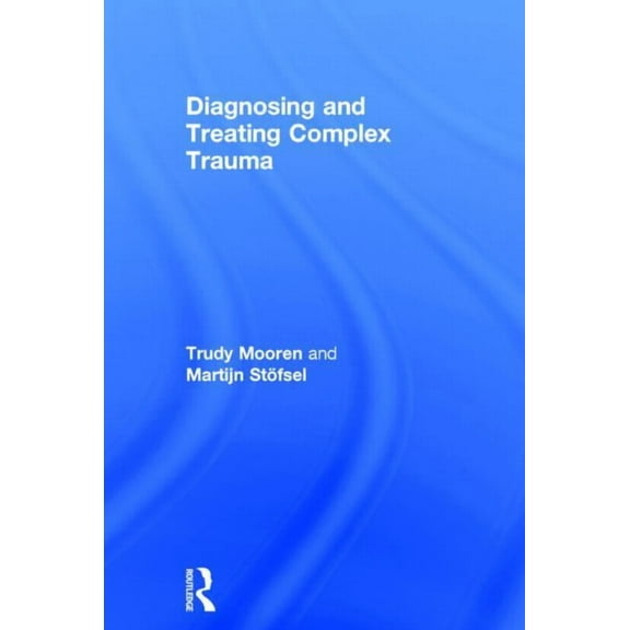 Diagnosing and Treating Complex Trauma, (Hardcover)
