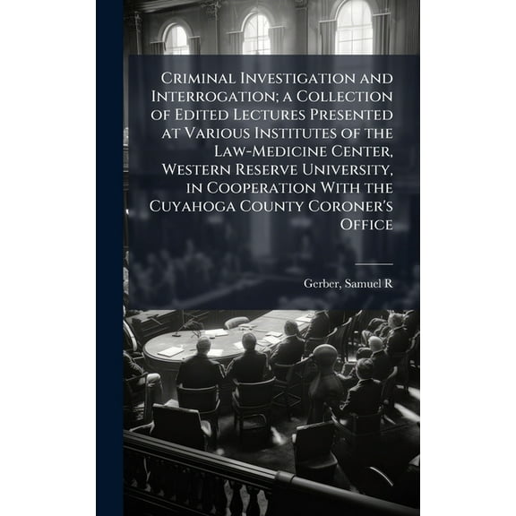 Criminal Investigation and Interrogation; a Collection of Edited Lectures Presented at Various Institutes of the Law-Med, (Hardcover)