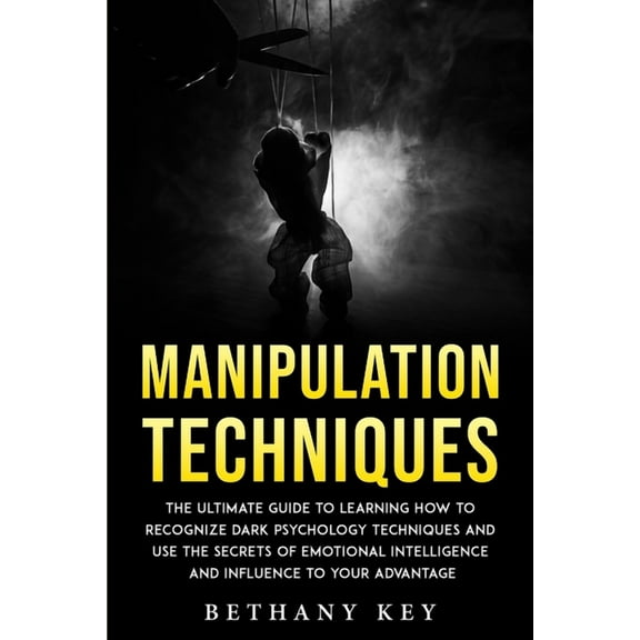 Manipulation Techniques: The ultimate guide to learning how to recognize dark psychology techniques and use the secrets of emotional intelligence and