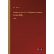 Diccionario histrico  biografa universal compendiada : Tomo 1 (Paperback)