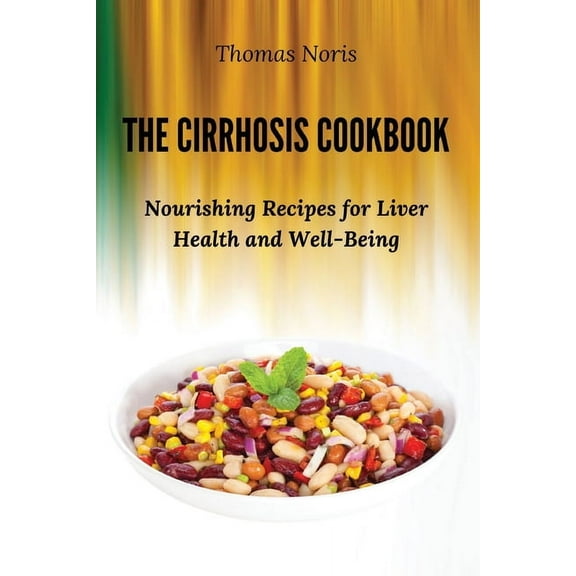 The Cirrhosis Cookbook: Nourishing Recipes for Liver Health and Well-Being, (Paperback)