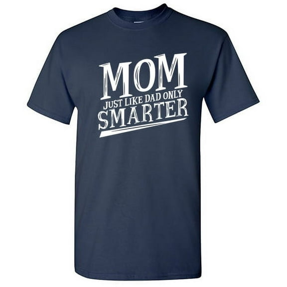 Mom Just Like Dad Only Smarter Humor Graphic Tees Gifts For Women Christmas Anniversary Novelty Funny Sarcastic T Shirt