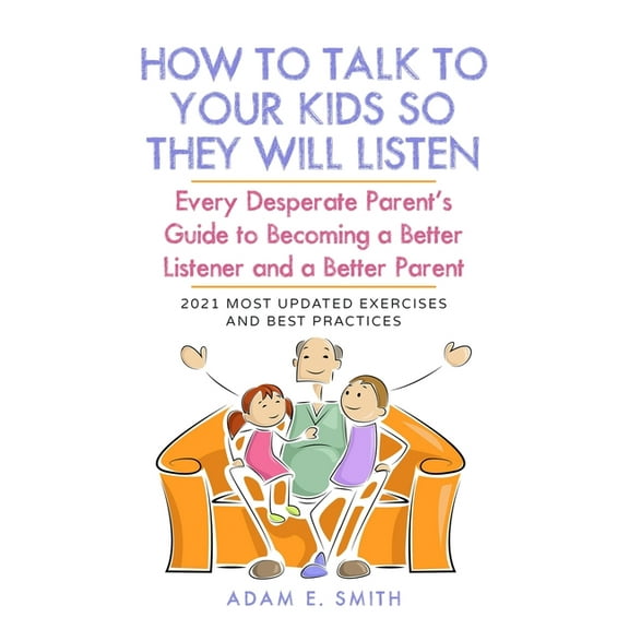 How to Talk to Your Kids so They Will Listen: Every Desperate Parent's Guide to Becoming a Better Listener and a Better , (Paperback)