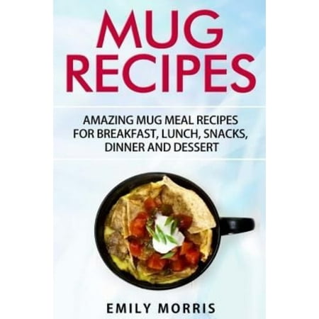 Breakfast Collection Mug Mug Recipes : Amazing Mug Meal Recipes for Breakfast, Lunch, Snacks, Dinner and Dessert ()