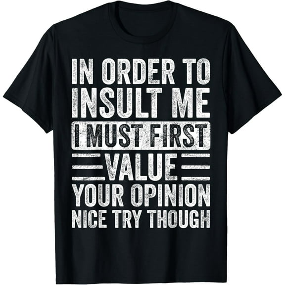 In Order To Insult Me I Must First Value Your Opinion Funny T-Shirt100% cotton short-sleeved shirt for both men and women
