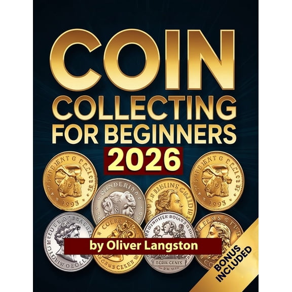 Coin Collecting for Beginners 2026: Essential Strategies to Build a Valuable Collection and Master Numismatics, (Paperback)