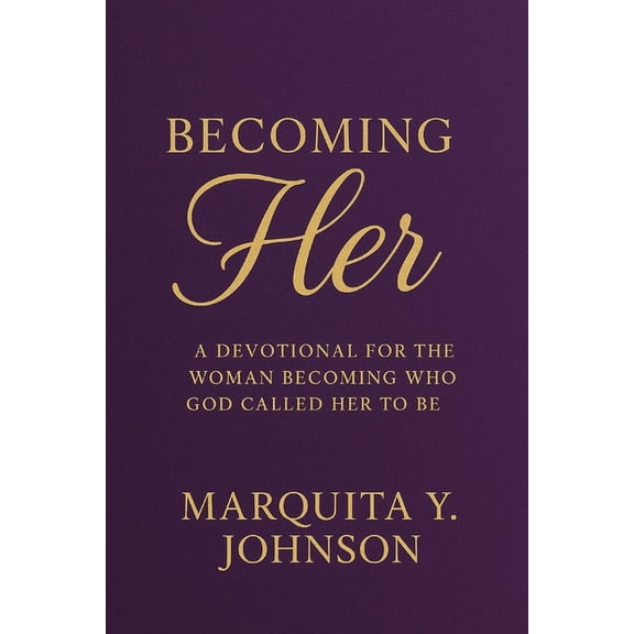 Becoming HER: A Devotional for the Woman Becoming Who God Called Her to Be, (Paperback)