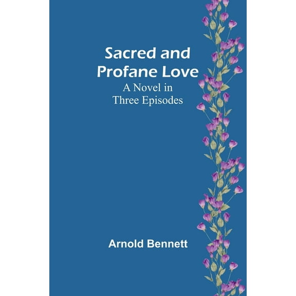 Sacred and Profane Love: A Novel in Three Episodes, (Paperback)