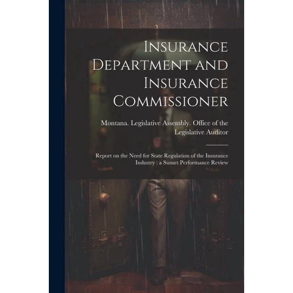 Insurance Department and Insurance Commissioner: Report on the Need for State Regulation of the Insurance Industry: a Sunset Performance Review (Paperback)
