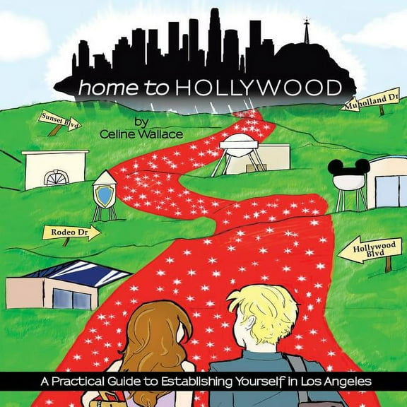 Home to Hollywood: A Practical Guide to Establishing Yourself in Los Angeles (Paperback)