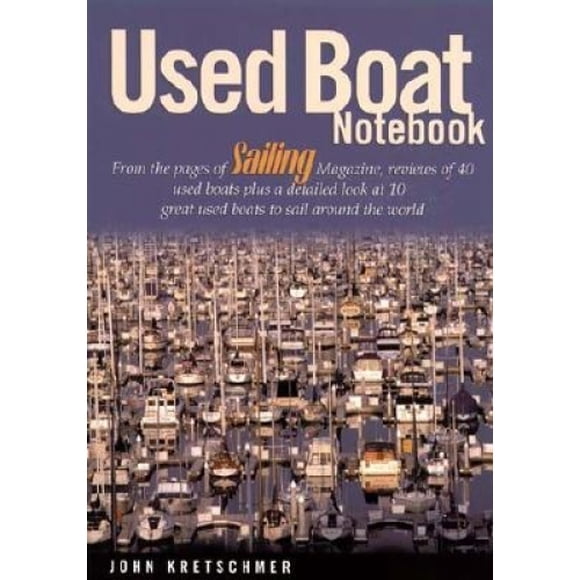 Used Boat Notebook: From the Pages of Sailing Magazine, Reviews of 40 Used Boats Plus a Detailed Look at Ten Great Used Boats to Sail Around the World