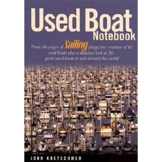 Used Boat Notebook: From the Pages of Sailing Magazine, Reviews of 40 Used Boats Plus a Detailed Look at Ten Great Used Boats to Sail Around the World
