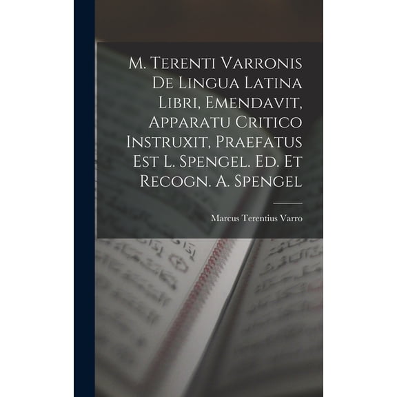 M. Terenti Varronis De Lingua Latina Libri, Emendavit, Apparatu Critico Instruxit, Praefatus Est L. Spengel. Ed. Et Recogn. A. Spengel (Hardcover)