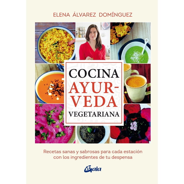 COCINA AYURVEDA VEGETARIANA: RECETAS SANAS Y SABROSAS PARA CADA ESTACION CON LOS INGREDIENTES DE TU GAIA EDICIONES ELENA ALVAREZ DOMINGUEZ