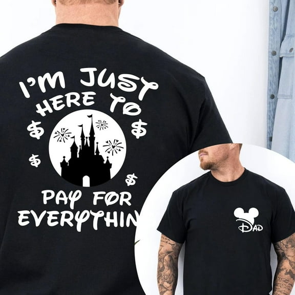 Funny Disney Dad Shirt, I'm Just Here To Pay Everything, Disney Vacation Shirt, Disneyland Trip Shirt, Disney Father's Day Gift 2025